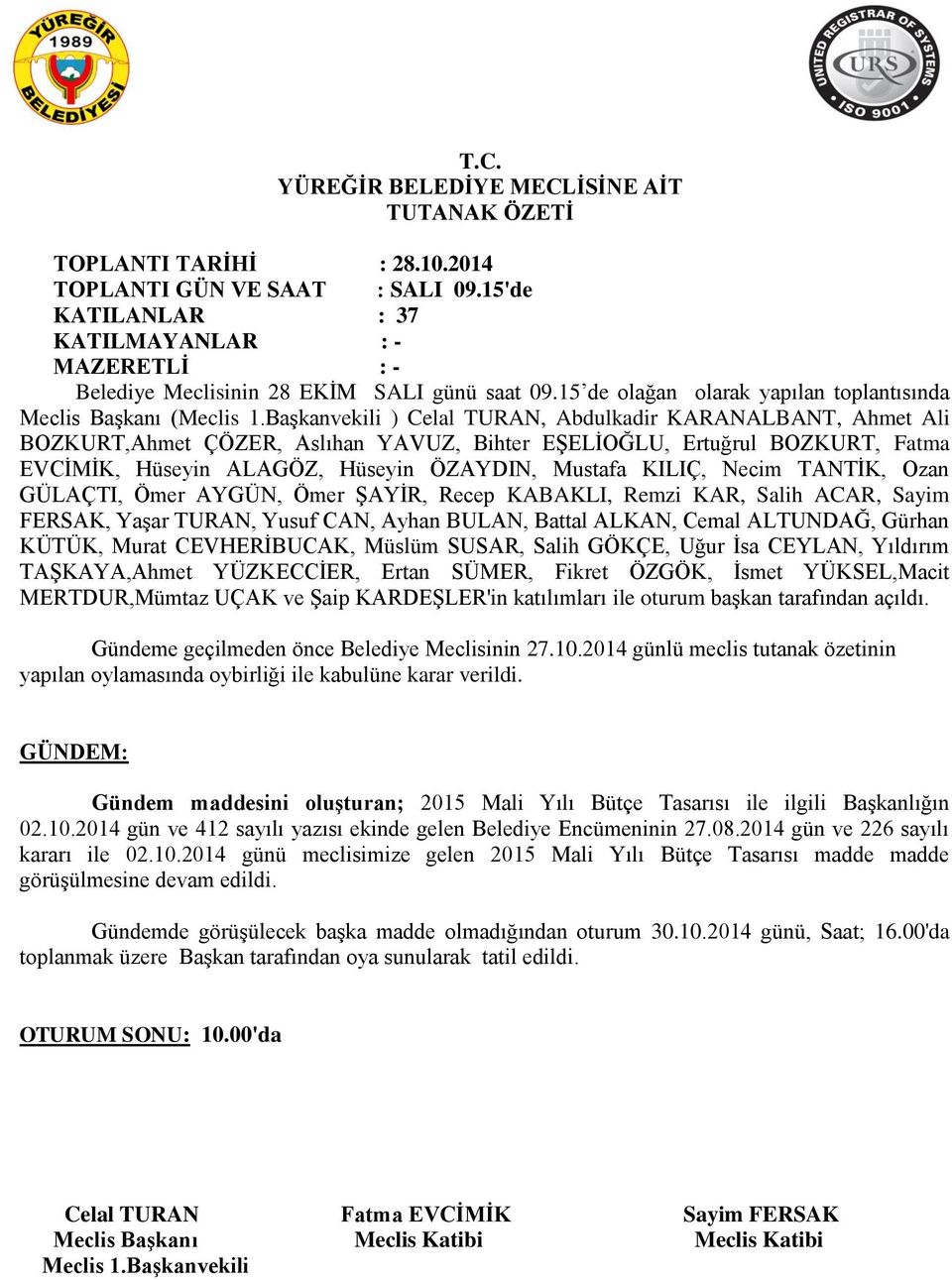 Başkanvekili ) Celal TURAN, Abdulkadir KARANALBANT, Ahmet Ali BOZKURT,Ahmet ÇÖZER, Aslıhan YAVUZ, Bihter EŞELİOĞLU, Ertuğrul BOZKURT, Fatma EVCİMİK, Hüseyin ALAGÖZ, Hüseyin ÖZAYDIN, Mustafa KILIÇ,