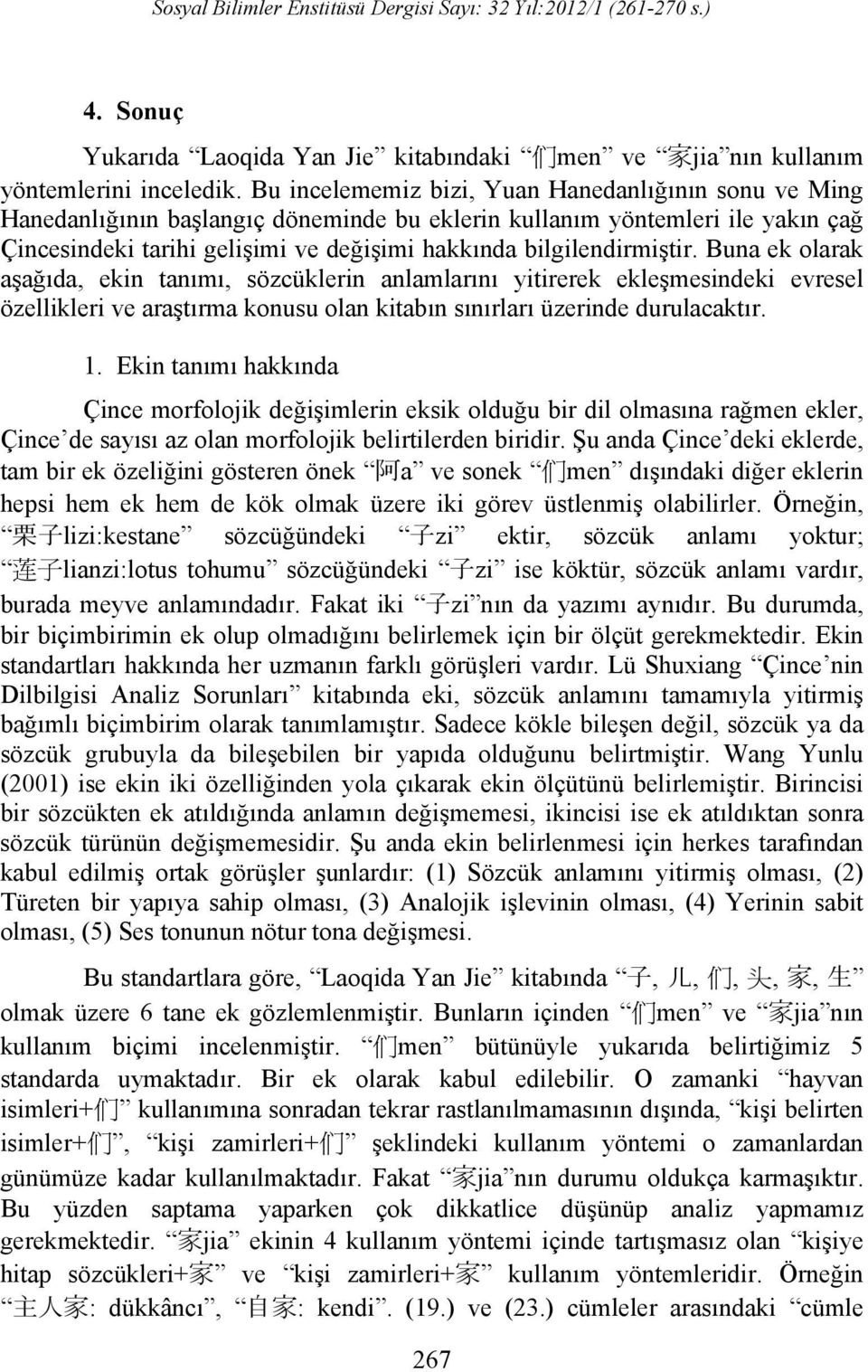 bilgilendirmiştir. Buna ek olarak aşağıda, ekin tanımı, sözcüklerin anlamlarını yitirerek ekleşmesindeki evresel özellikleri ve araştırma konusu olan kitabın sınırları üzerinde durulacaktır. 1.