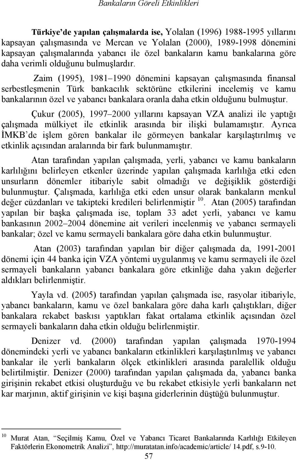 Zaim (1995), 1981 1990 dönemini kapsayan çalışmasında finansal serbestleşmenin Türk bankacılık sektörüne etkilerini incelemiş ve kamu bankalarının özel ve yabancı bankalara oranla daha etkin olduğunu