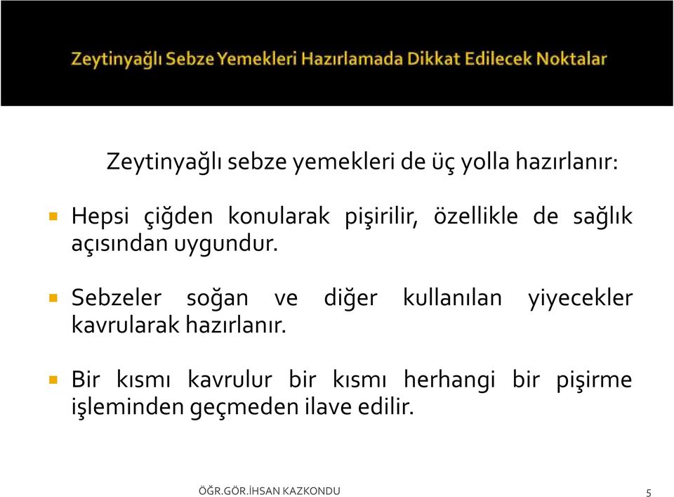 Sebzeler soğan ve diğer kullanılan yiyecekler kavrularak hazırlanır.