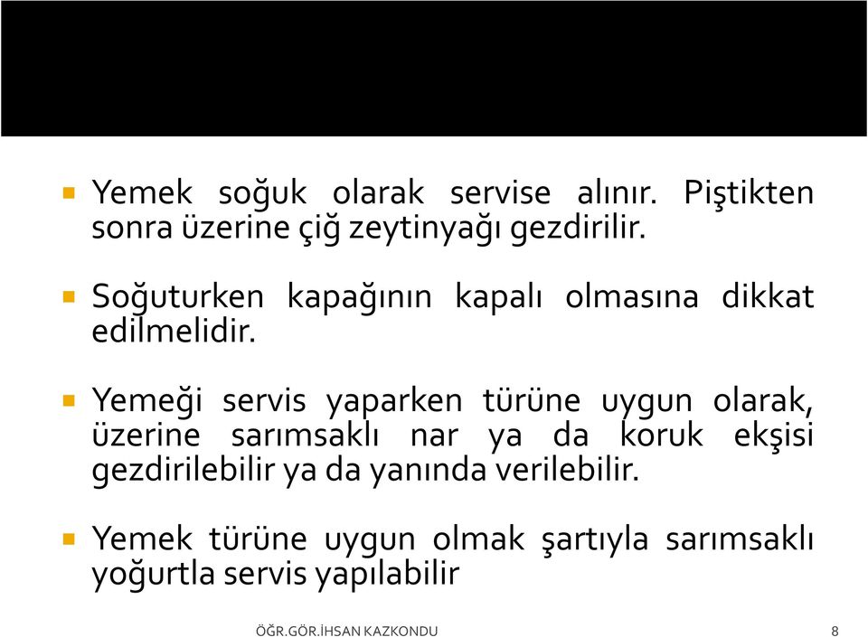 Yemeği servis yaparken türüne uygun olarak, üzerine sarımsaklı nar ya da koruk ekşisi