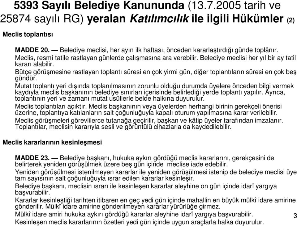 Belediye meclisi her yıl bir ay tatil kararı alabilir. Bütçe görüşmesine rastlayan toplantı süresi en çok yirmi gün, diğer toplantıların süresi en çok beş gündür.