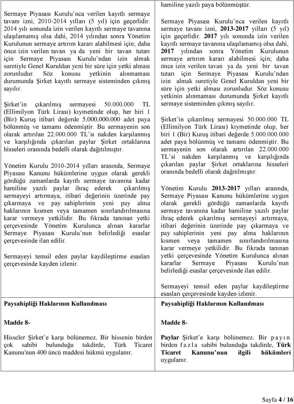 bir tavan tutarı için Sermaye Piyasası Kurulu ndan izin almak suretiyle Genel Kuruldan yeni bir süre için yetki alması zorunludur.