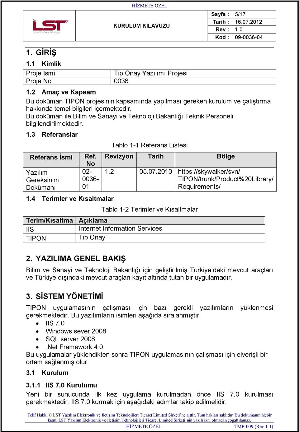 Bu doküman ile Bilim ve Sanayi ve Teknoloji Bakanlığı Teknik Personeli bilgilendirilmektedir. 1.3 Referanslar Referans İsmi Yazılım Gereksinim Dokümanı Ref. No 02-0036- 01 1.