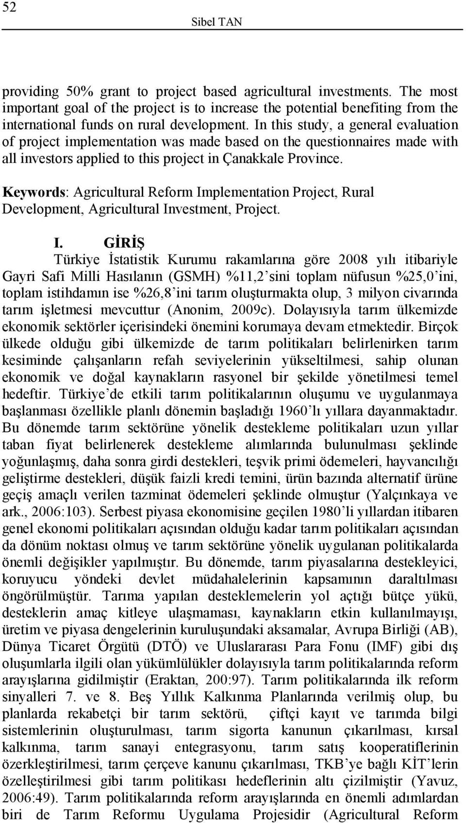 In this study, a general evaluation of project implementation was made based on the questionnaires made with all investors applied to this project in Çanakkale Province.