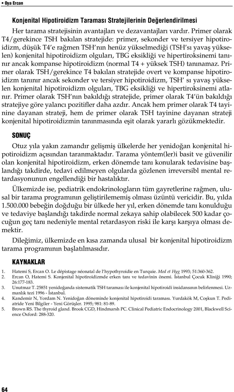 TBG eksikli i ve hipertiroksinemi tan - n r ancak kompanse hipotiroidizm (normal T4 + yüksek TSH) tan namaz.