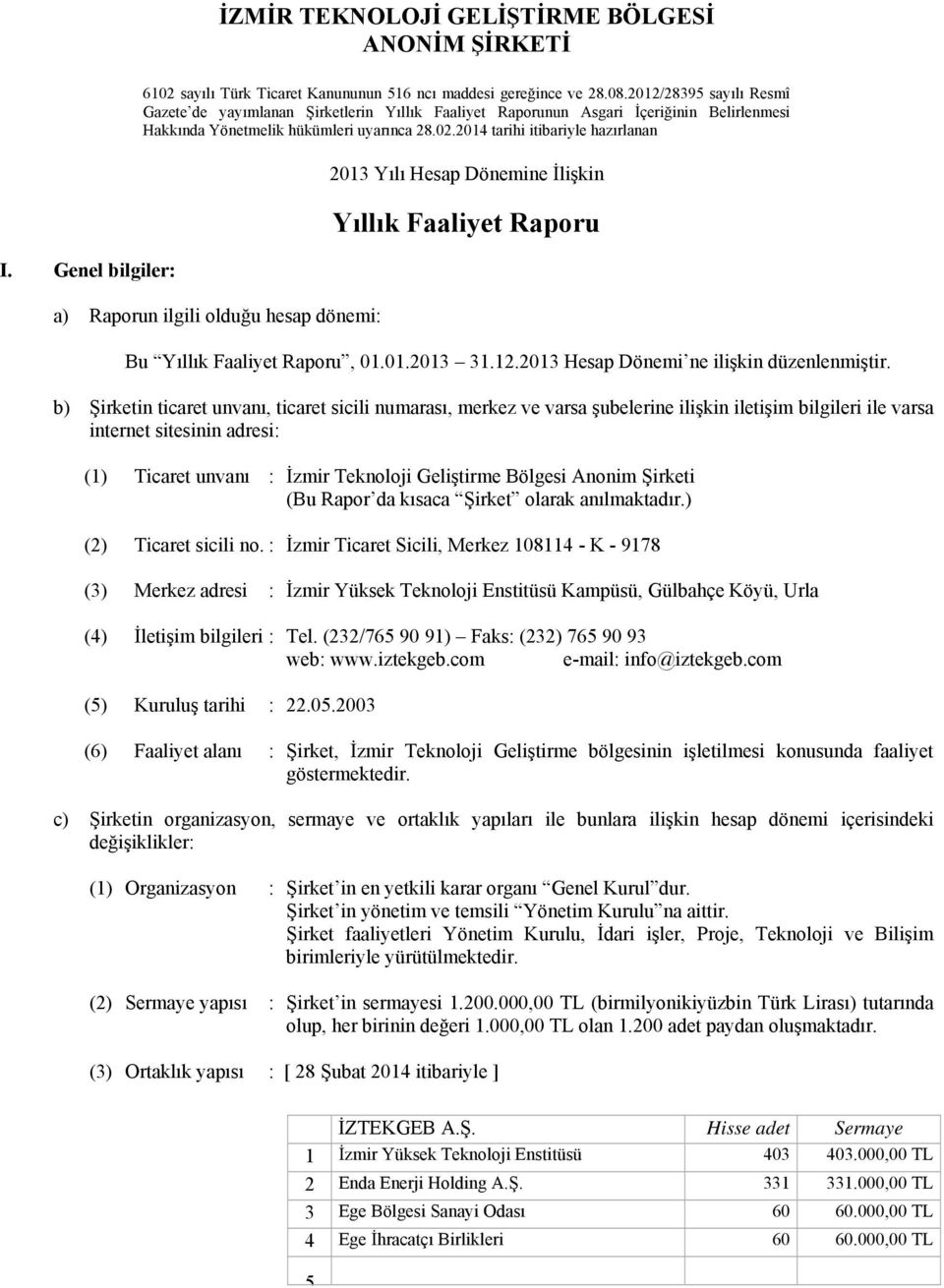 2014 tarihi itibariyle hazırlanan a) Raporun ilgili olduğu hesap dönemi: 2013 Yılı Hesap Dönemine İlişkin Yıllık Faaliyet Raporu Bu Yıllık Faaliyet Raporu, 01.01.2013 31.12.