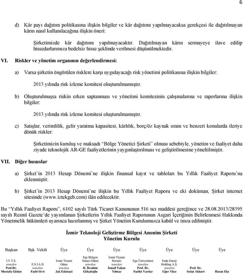 Riskler ve yönetim organının değerlendirmesi: a) Varsa şirketin öngörülen risklere karşı uygulayacağı risk yönetimi politikasına ilişkin bilgiler: 2013 yılında risk izleme komitesi oluşturulmamıştır.