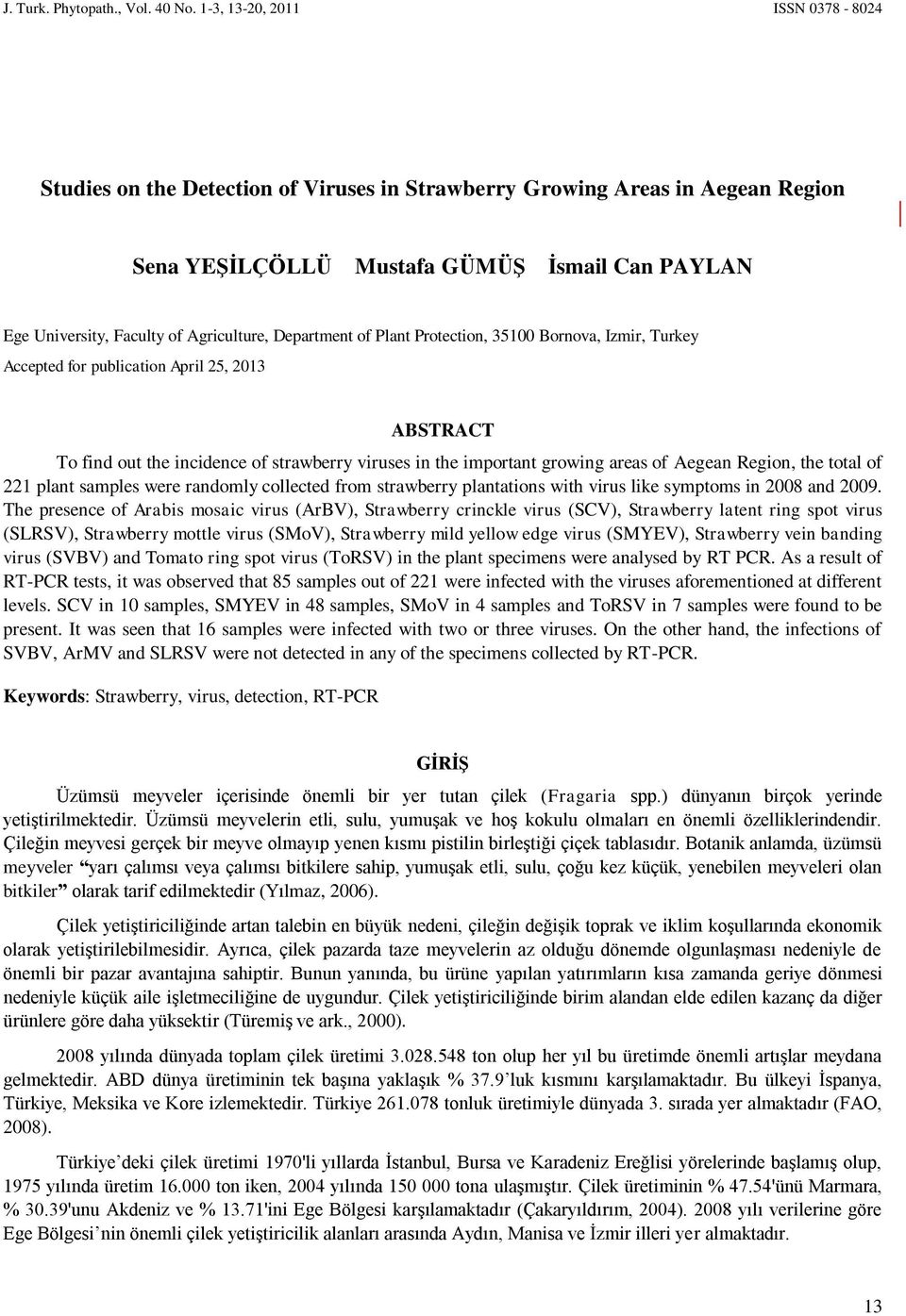 Agriculture, Department of Plant Protection, 35100 Bornova, Izmir, Turkey Accepted for publication April 25, 2013 ABSTRACT To find out the incidence of strawberry viruses in the important growing