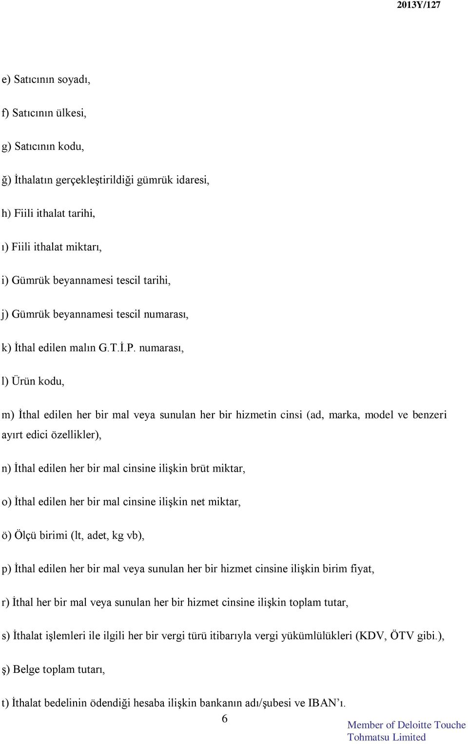 numarası, l) Ürün kodu, m) İthal edilen her bir mal veya sunulan her bir hizmetin cinsi (ad, marka, model ve benzeri ayırt edici özellikler), n) İthal edilen her bir mal cinsine ilişkin brüt miktar,