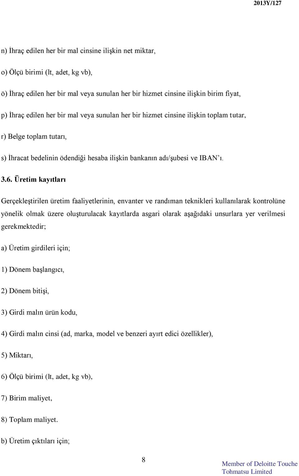 Üretim kayıtları Gerçekleştirilen üretim faaliyetlerinin, envanter ve randıman teknikleri kullanılarak kontrolüne yönelik olmak üzere oluşturulacak kayıtlarda asgari olarak aşağıdaki unsurlara yer