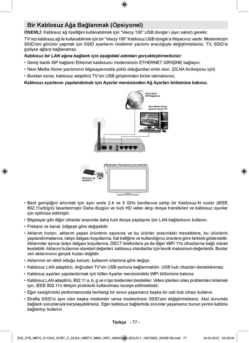 Modeminizin SSID sini görünür yapmak için SSID ayarlarını modemin yazılımı aracılığıyla değiştirmelisiniz. TV, SSID si gizliyse ağlara bağlanamaz.