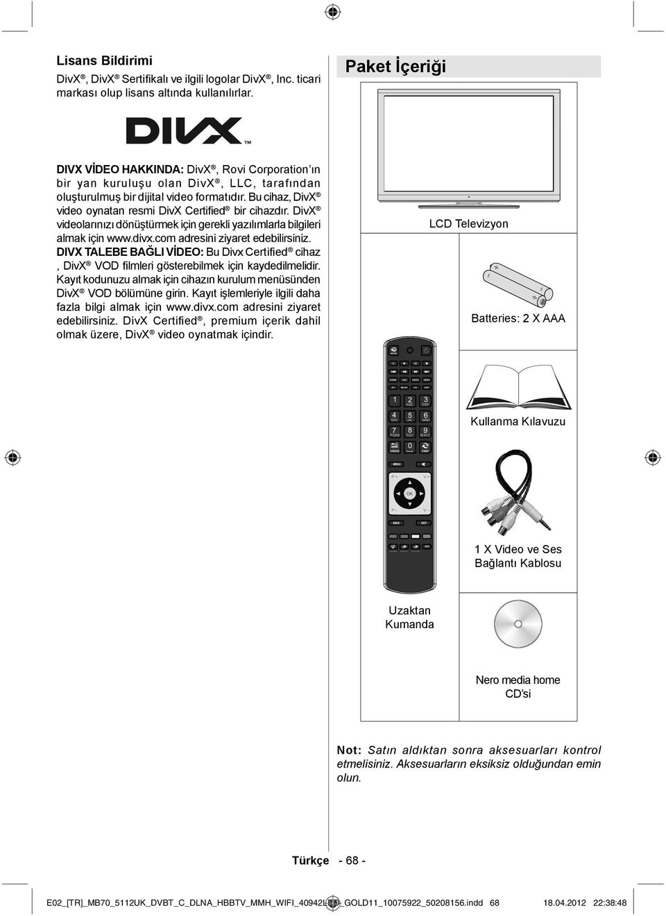 Bu cihaz, DivX video oynatan resmi DivX Certified bir cihazdır. DivX videolarınızı dönüştürmek için gerekli yazılımlarla bilgileri almak için www.divx.com adresini ziyaret edebilirsiniz.