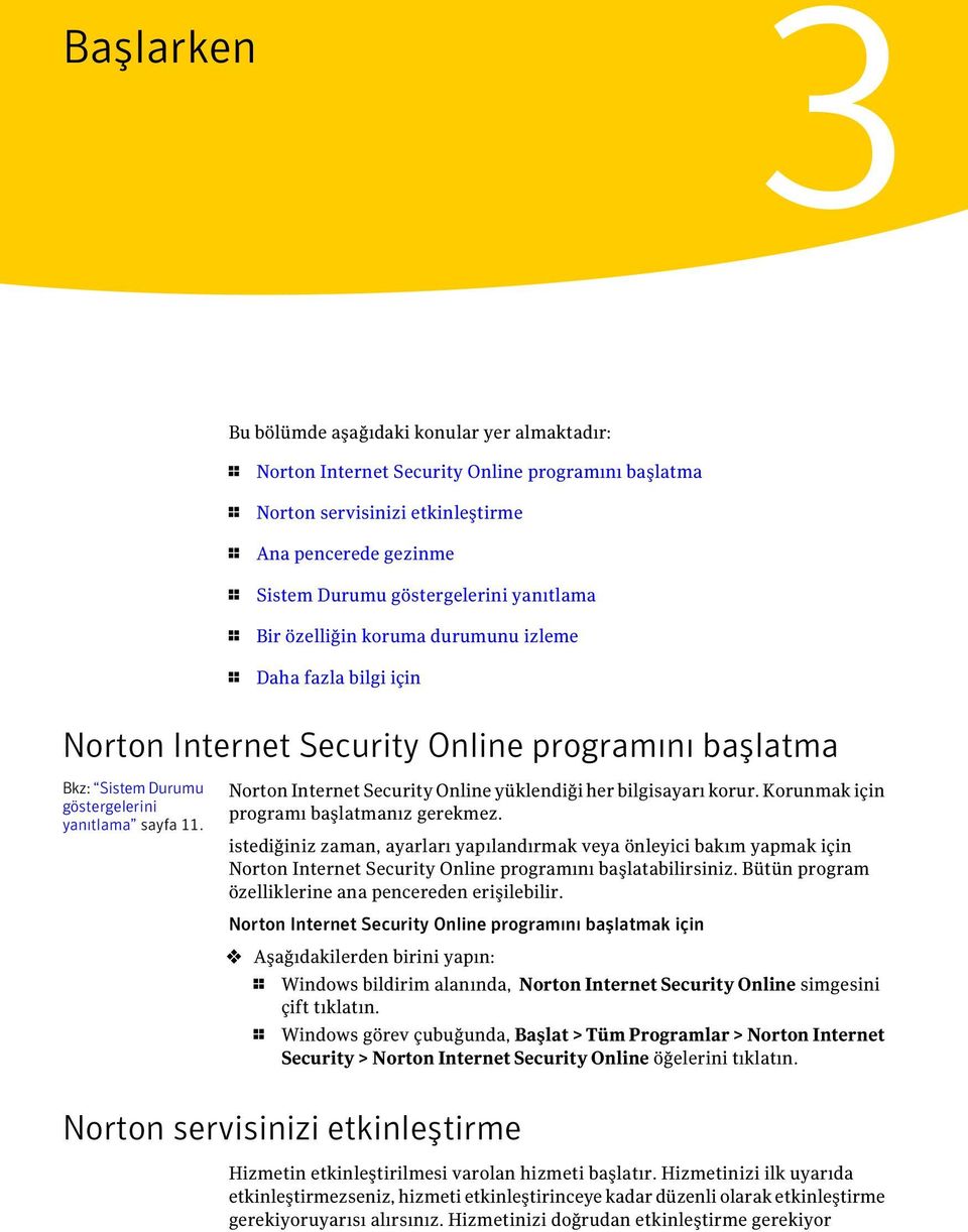 Norton Internet Security Online yüklendiği her bilgisayarı korur. Korunmak için programı başlatmanız gerekmez.