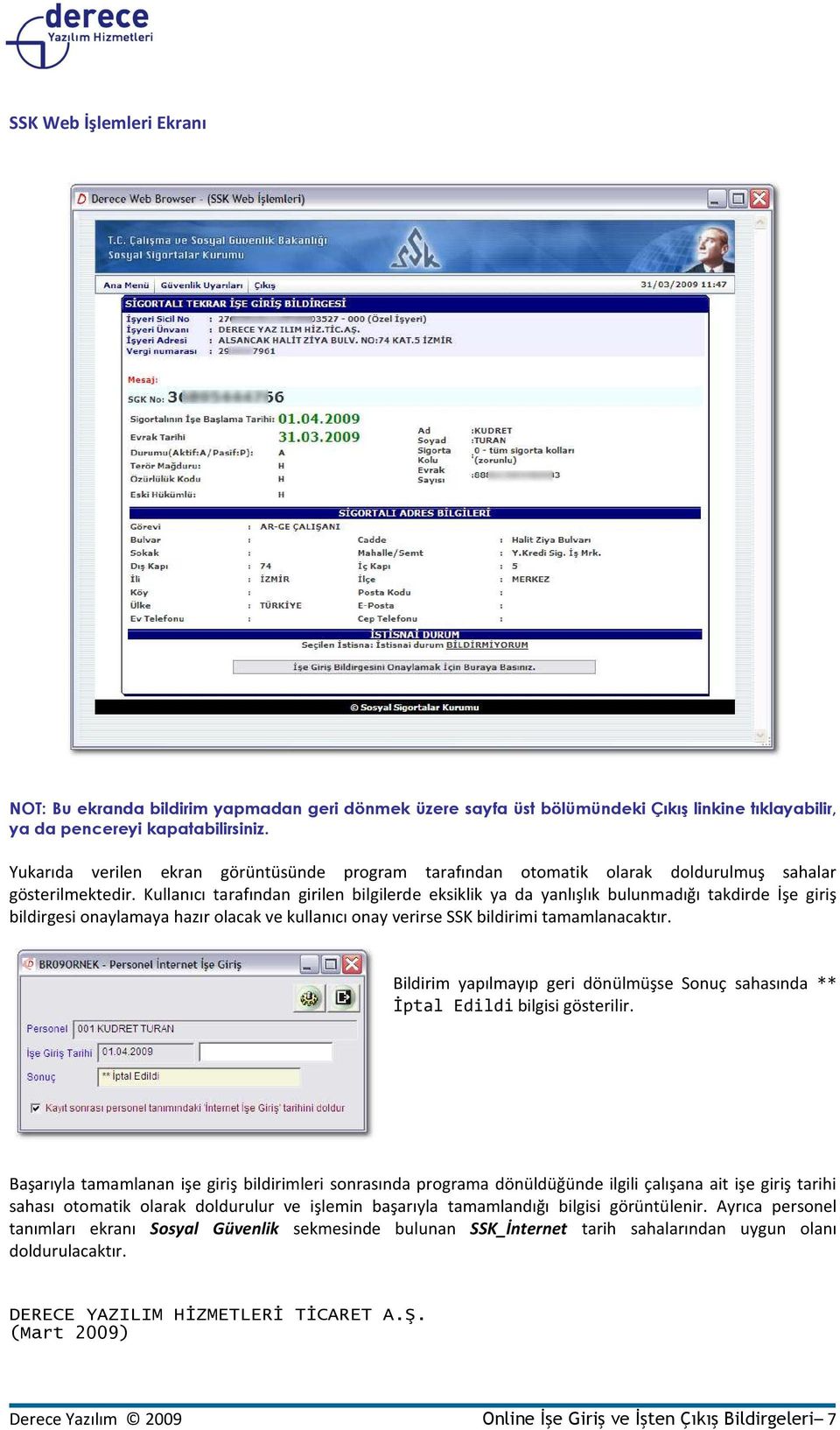 Kullanıcı tarafından girilen bilgilerde eksiklik ya da yanlışlık bulunmadığı takdirde İşe giriş bildirgesi onaylamaya hazır olacak ve kullanıcı onay verirse SSK bildirimi tamamlanacaktır.