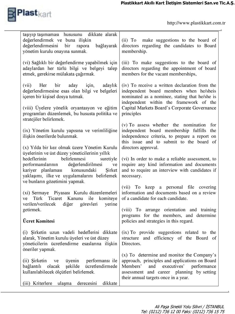 belgeleri içeren bir kişisel dosya tutmak (viii) Üyelere yönelik oryantasyon ve eğitim programları düzenlemek, bu hususta politika ve stratejiler belirlemek (ix) Yönetim kurulu yapısına ve