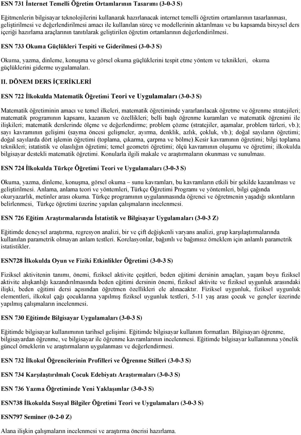 ESN 733 Okuma Güçlükleri Tespiti ve Giderilmesi (3-0-3 S) Okuma, yazma, dinleme, konuşma ve görsel okuma güçlüklerini tespit etme yöntem ve teknikleri, okuma güçlüklerini giderme uygulamaları. II.