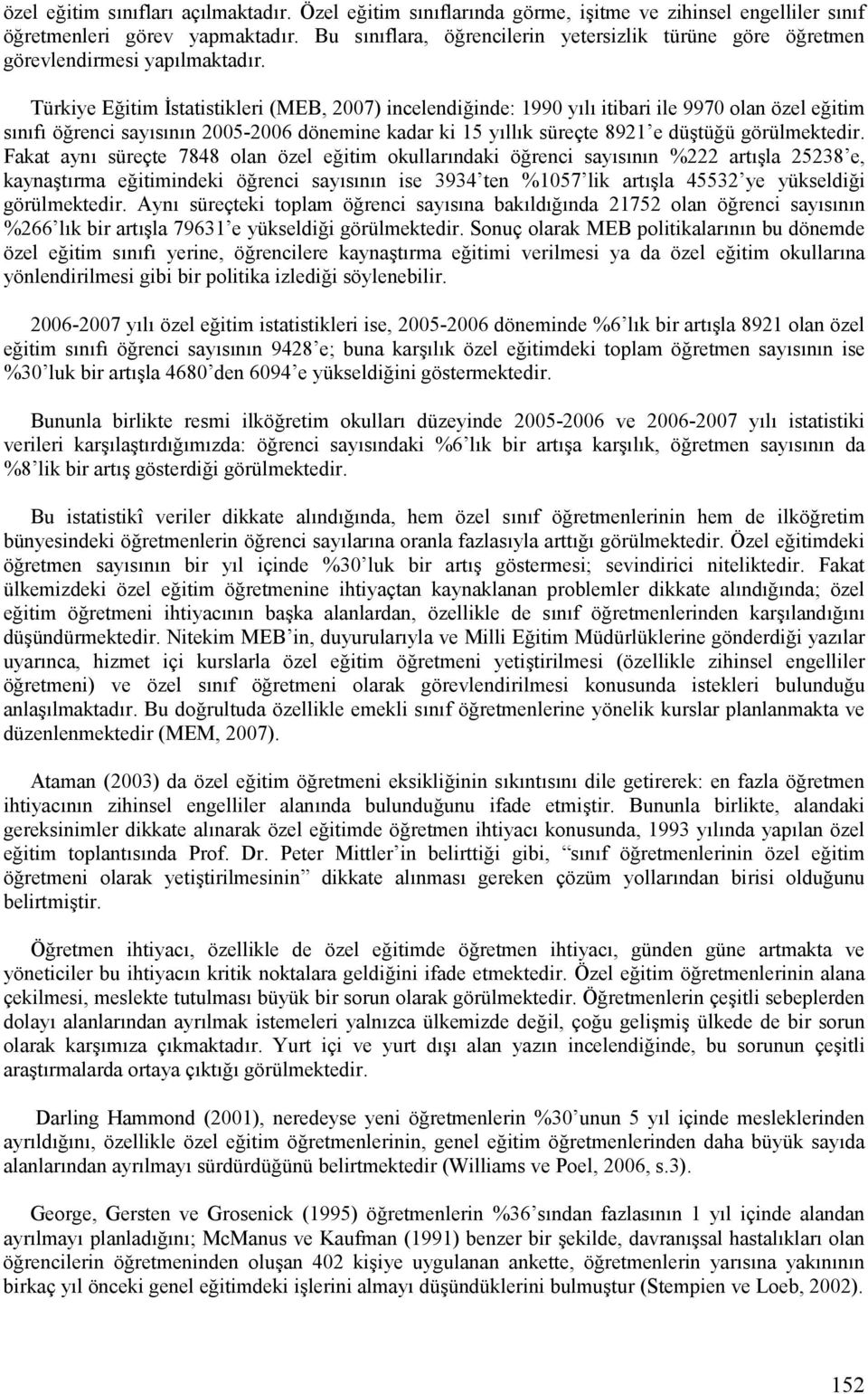 Türkiye Eitim statistikleri (MEB, 2007) incelendiinde: 1990 yflf itibari ile 9970 olan özel eitim sfnfff örenci sayfsfnfn 2005-2006 dönemine kadar ki 15 yfllfk süreçte 8921 e düetüü görülmektedir.
