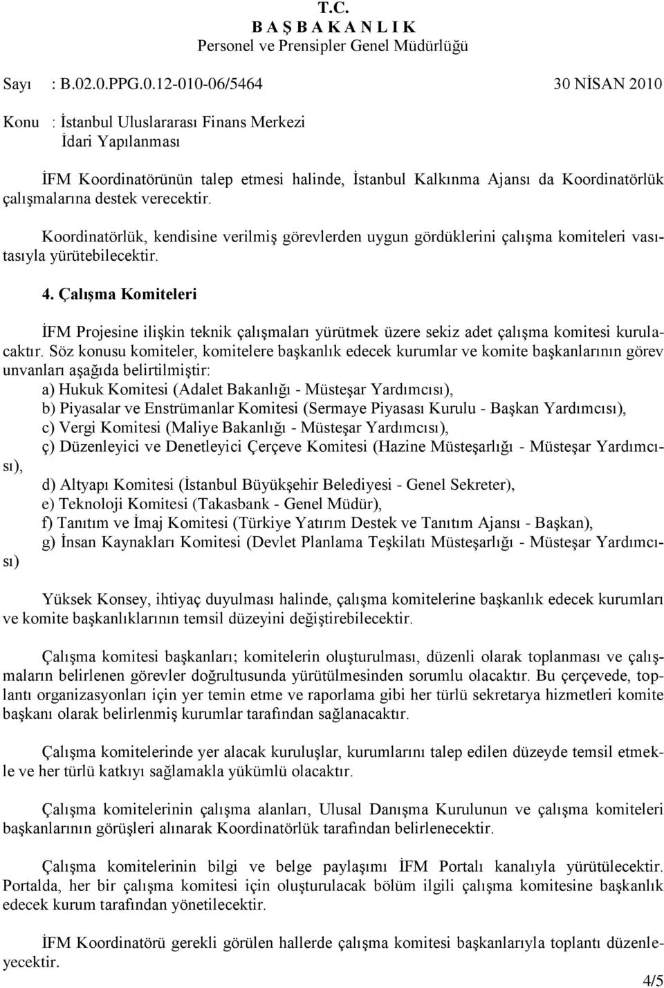 Çalışma Komiteleri ĠFM Projesine iliģkin teknik çalıģmaları yürütmek üzere sekiz adet çalıģma komitesi kurulacaktır.