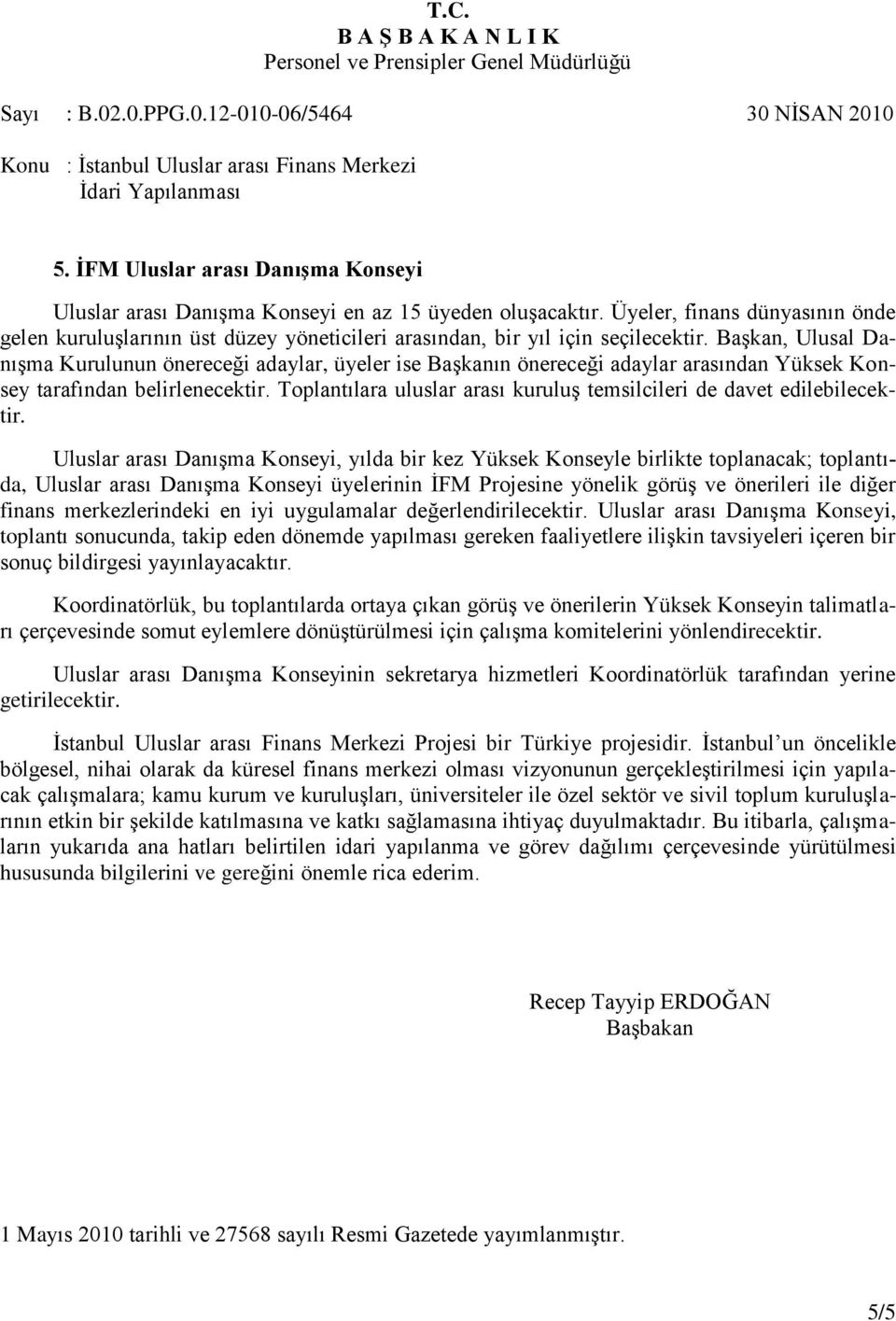 BaĢkan, Ulusal DanıĢma Kurulunun önereceği adaylar, üyeler ise BaĢkanın önereceği adaylar arasından Yüksek Konsey tarafından belirlenecektir.