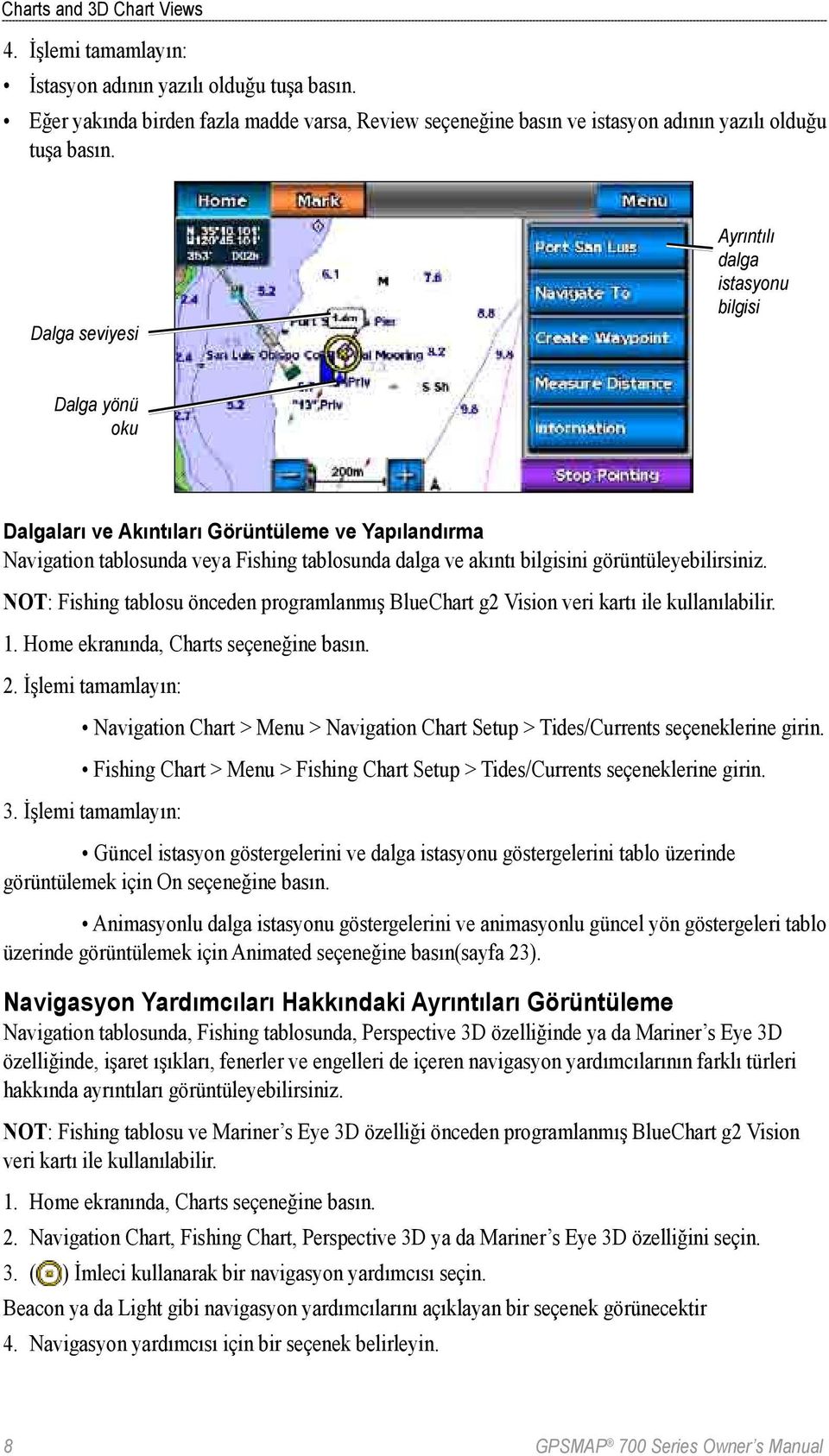 görüntüleyebilirsiniz. NOT: Fishing tablosu önceden programlanmış BlueChart g2 Vision veri kartı ile kullanılabilir. 1. Home ekranında, Charts seçeneğine basın. 2.