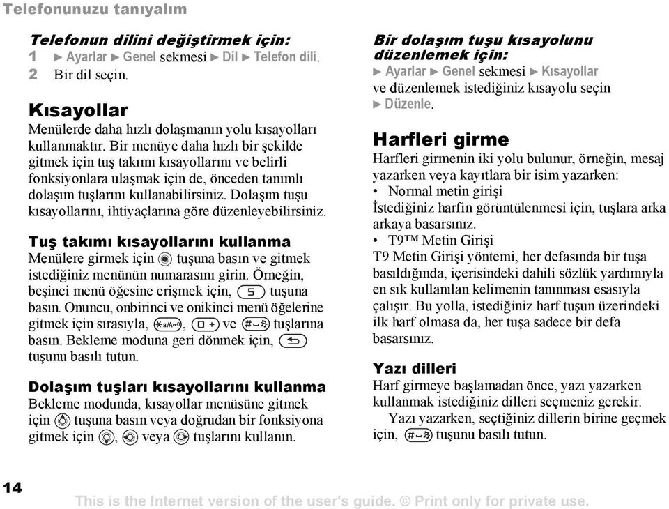 Dolaşõm tuşu kõsayollarõnõ, ihtiyaçlarõna göre düzenleyebilirsiniz. Tuş takõmõ kõsayollarõnõ kullanma Menülere girmek için tuşuna basõn ve gitmek istediğiniz menünün numarasõnõ girin.