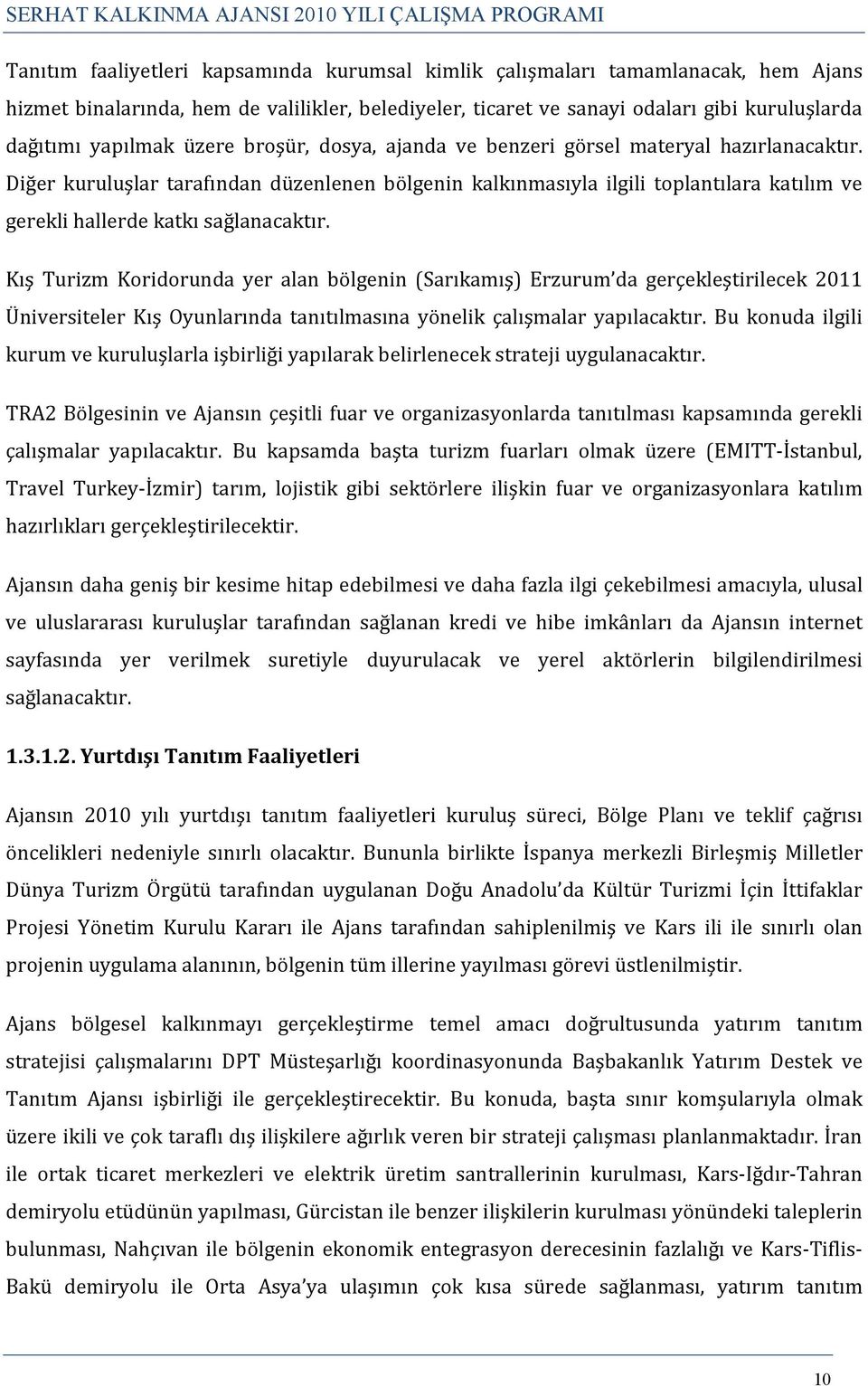 Diğer kuruluşlar tarafından düzenlenen bölgenin kalkınmasıyla ilgili toplantılara katılım ve gerekli hallerde katkı sağlanacaktır.