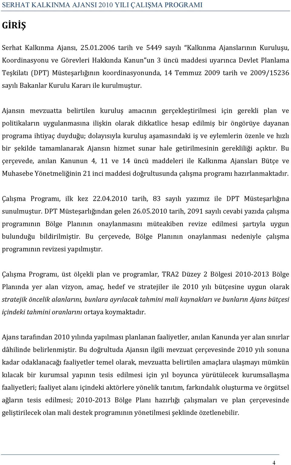 Temmuz 2009 tarih ve 2009/15236 sayılı Bakanlar Kurulu Kararı ile kurulmuştur.