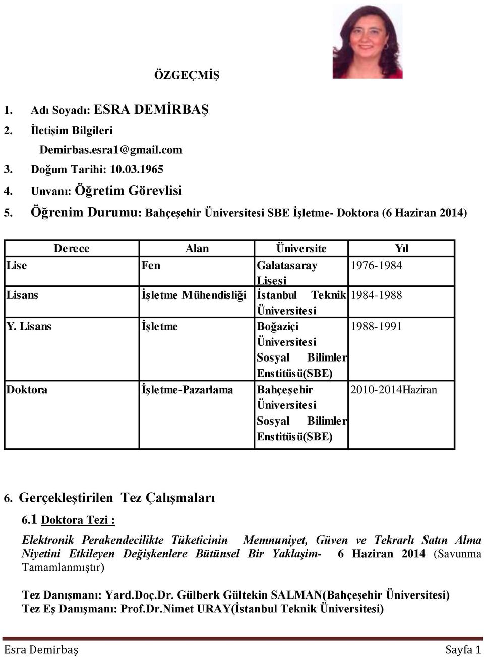 Lisans İşletme Boğaziçi 1988-1991 Sosyal Bilimler Enstitüsü(SBE) Doktora İşletme-Pazarlama 2010-2014Haziran Sosyal Bilimler Enstitüsü(SBE) 6. Gerçekleştirilen Tez Çalışmaları 6.