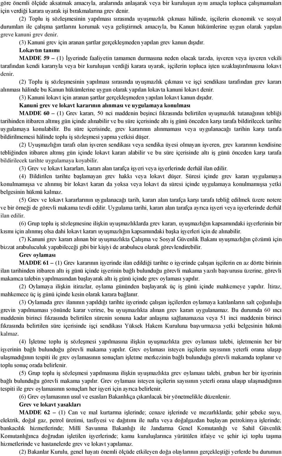 olarak yapılan greve kanuni grev denir. (3) Kanuni grev için aranan şartlar gerçekleşmeden yapılan grev kanun dışıdır.