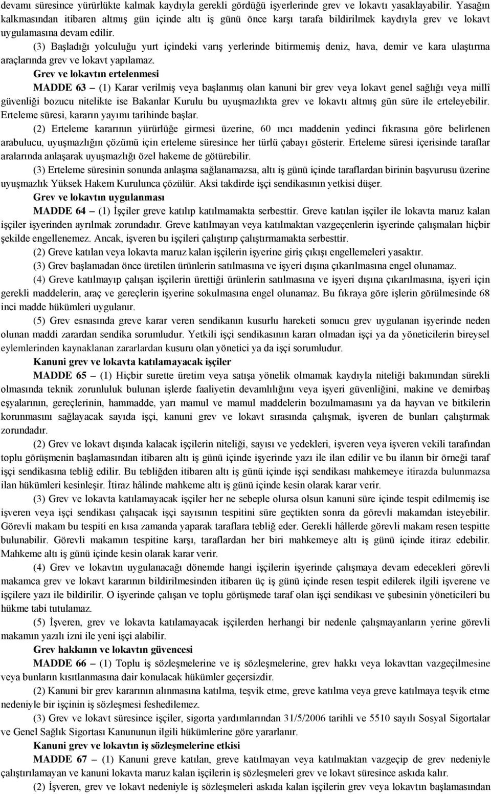 (3) Başladığı yolculuğu yurt içindeki varış yerlerinde bitirmemiş deniz, hava, demir ve kara ulaştırma araçlarında grev ve lokavt yapılamaz.