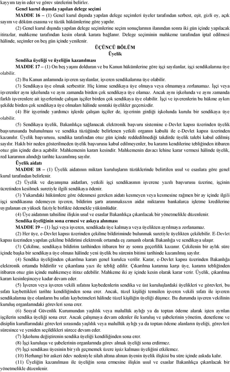 yapılır. (2) Genel kurul dışında yapılan delege seçimlerine seçim sonuçlarının ilanından sonra iki gün içinde yapılacak itirazlar, mahkeme tarafından kesin olarak karara bağlanır.