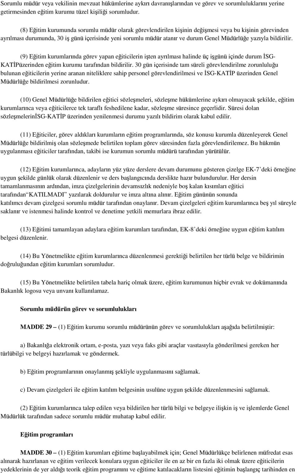 yazıyla bildirilir. (9) Eğitim kurumlarında görev yapan eğiticilerin işten ayrılması halinde üç işgünü içinde durum İSG- KATİPüzerinden eğitim kurumu tarafından bildirilir.