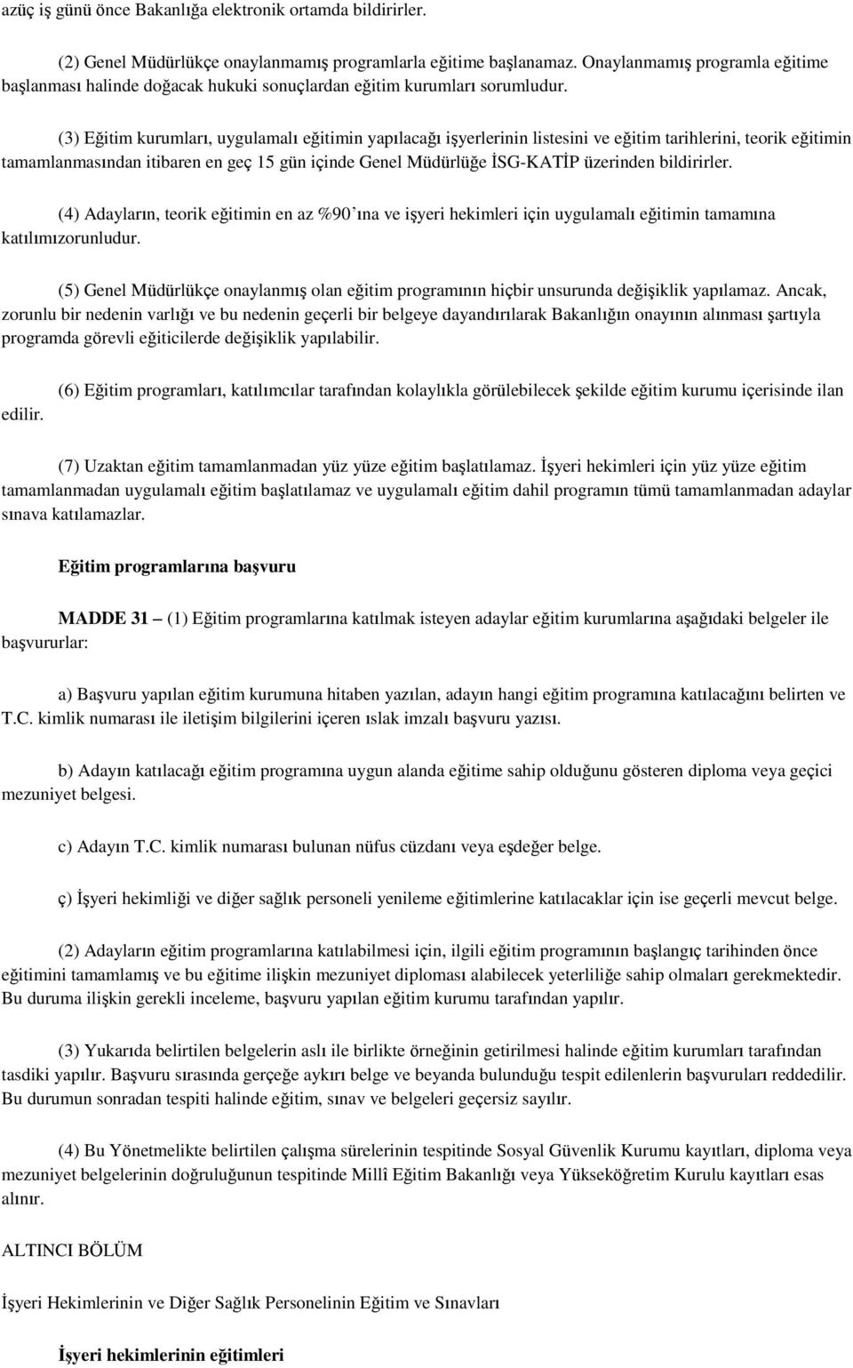 (3) Eğitim kurumları, uygulamalı eğitimin yapılacağı işyerlerinin listesini ve eğitim tarihlerini, teorik eğitimin tamamlanmasından itibaren en geç 15 gün içinde Genel Müdürlüğe İSG-KATİP üzerinden