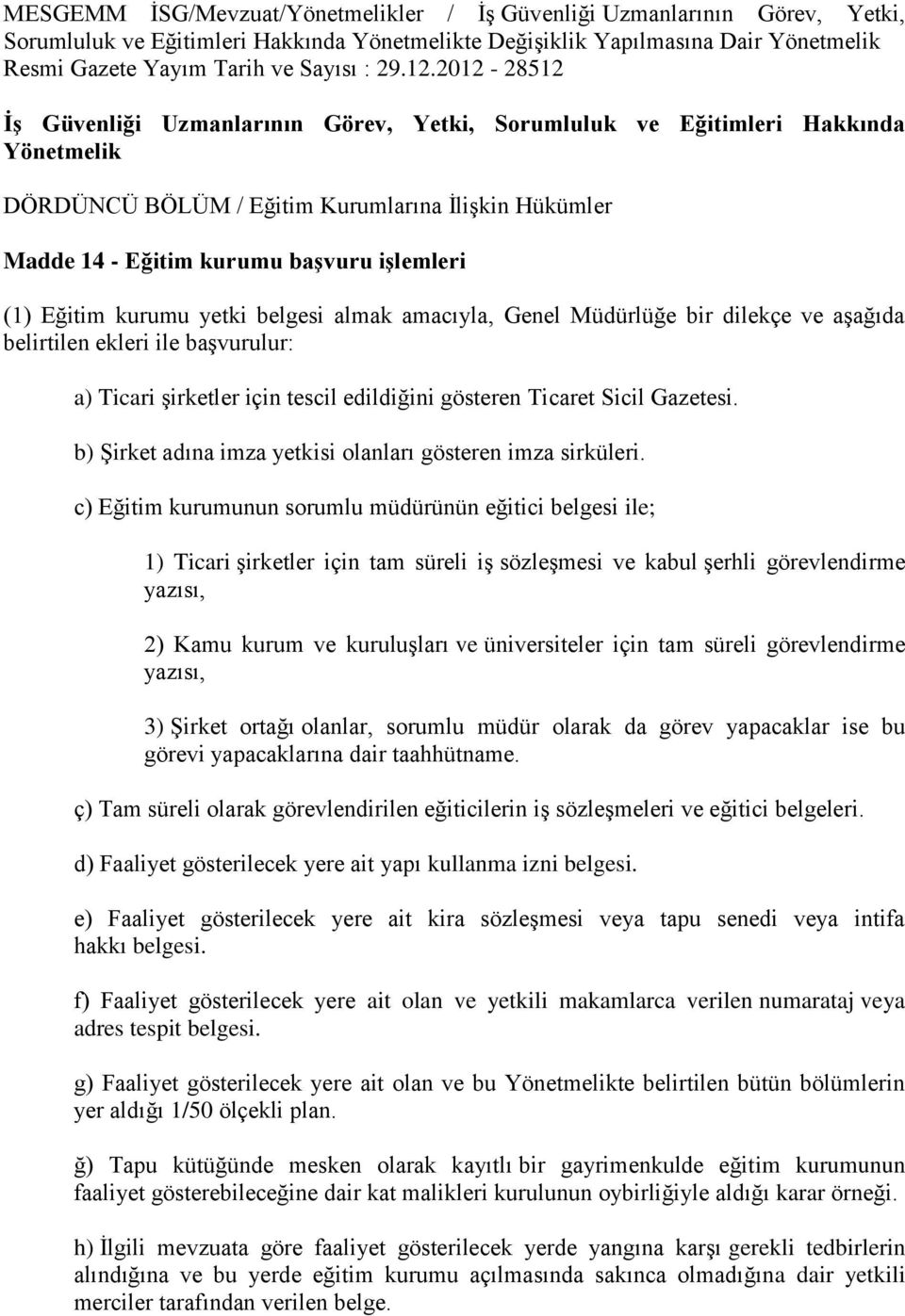 2012-28512 İş Güvenliği Uzmanlarının Görev, Yetki, Sorumluluk ve Eğitimleri Hakkında Yönetmelik DÖRDÜNCÜ BÖLÜM / Eğitim Kurumlarına İlişkin Hükümler Madde 14 - Eğitim kurumu başvuru işlemleri (1)