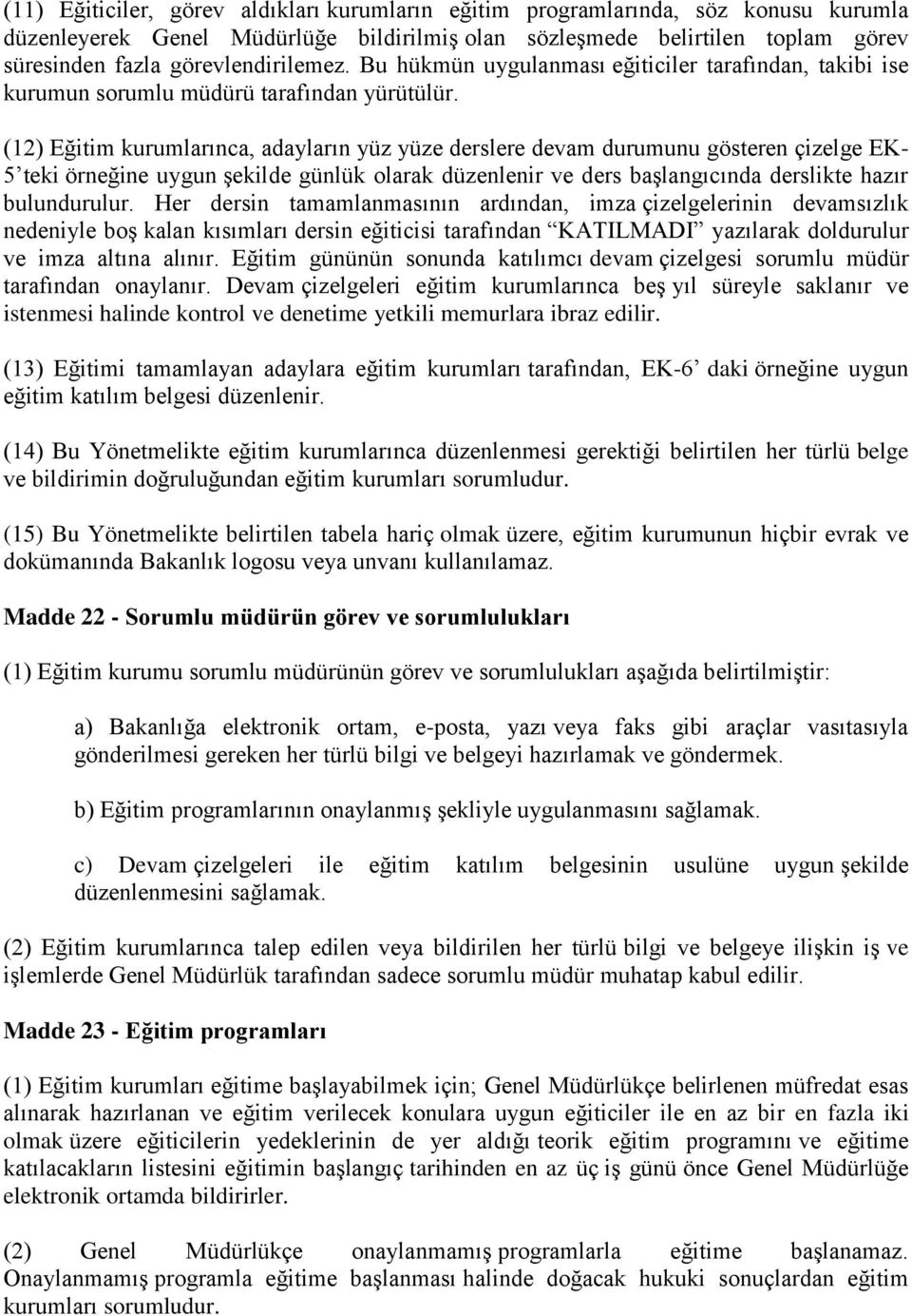 (12) Eğitim kurumlarınca, adayların yüz yüze derslere devam durumunu gösteren çizelge EK- 5 teki örneğine uygun şekilde günlük olarak düzenlenir ve ders başlangıcında derslikte hazır bulundurulur.