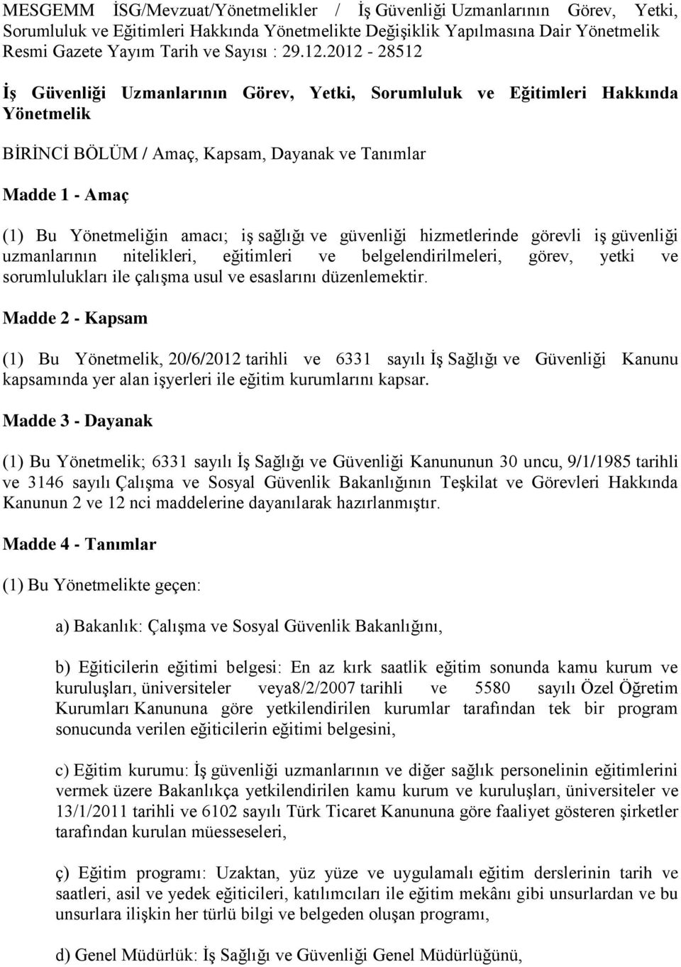 2012-28512 İş Güvenliği Uzmanlarının Görev, Yetki, Sorumluluk ve Eğitimleri Hakkında Yönetmelik BİRİNCİ BÖLÜM / Amaç, Kapsam, Dayanak ve Tanımlar Madde 1 - Amaç (1) Bu Yönetmeliğin amacı; iş sağlığı