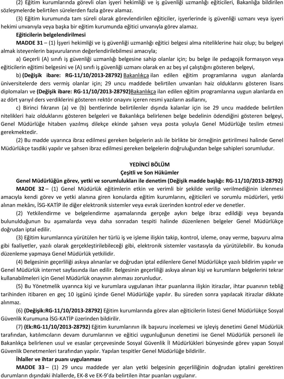 Eğiticilerin belgelendirilmesi MADDE 31 (1) İşyeri hekimliği ve iş güvenliği uzmanlığı eğitici belgesi alma niteliklerine haiz olup; bu belgeyi almak isteyenlerin başvurularının değerlendirilebilmesi