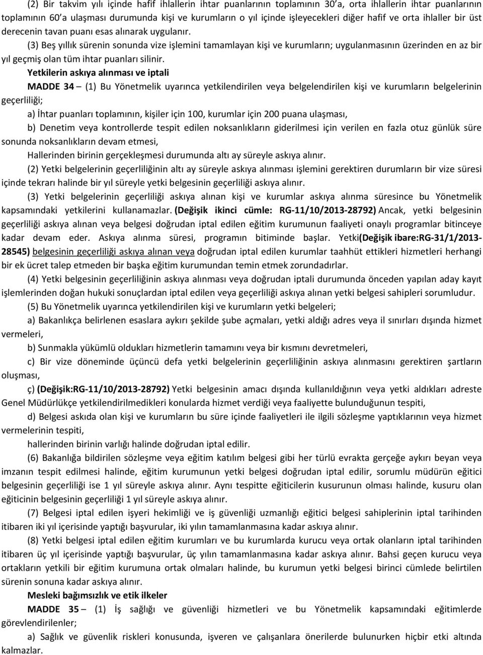 (3) Beş yıllık sürenin sonunda vize işlemini tamamlayan kişi ve kurumların; uygulanmasının üzerinden en az bir yıl geçmiş olan tüm ihtar puanları silinir.