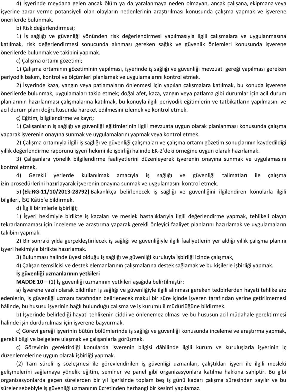 b) Risk değerlendirmesi; 1) İş sağlığı ve güvenliği yönünden risk değerlendirmesi yapılmasıyla ilgili çalışmalara ve uygulanmasına katılmak, risk değerlendirmesi sonucunda alınması gereken sağlık ve