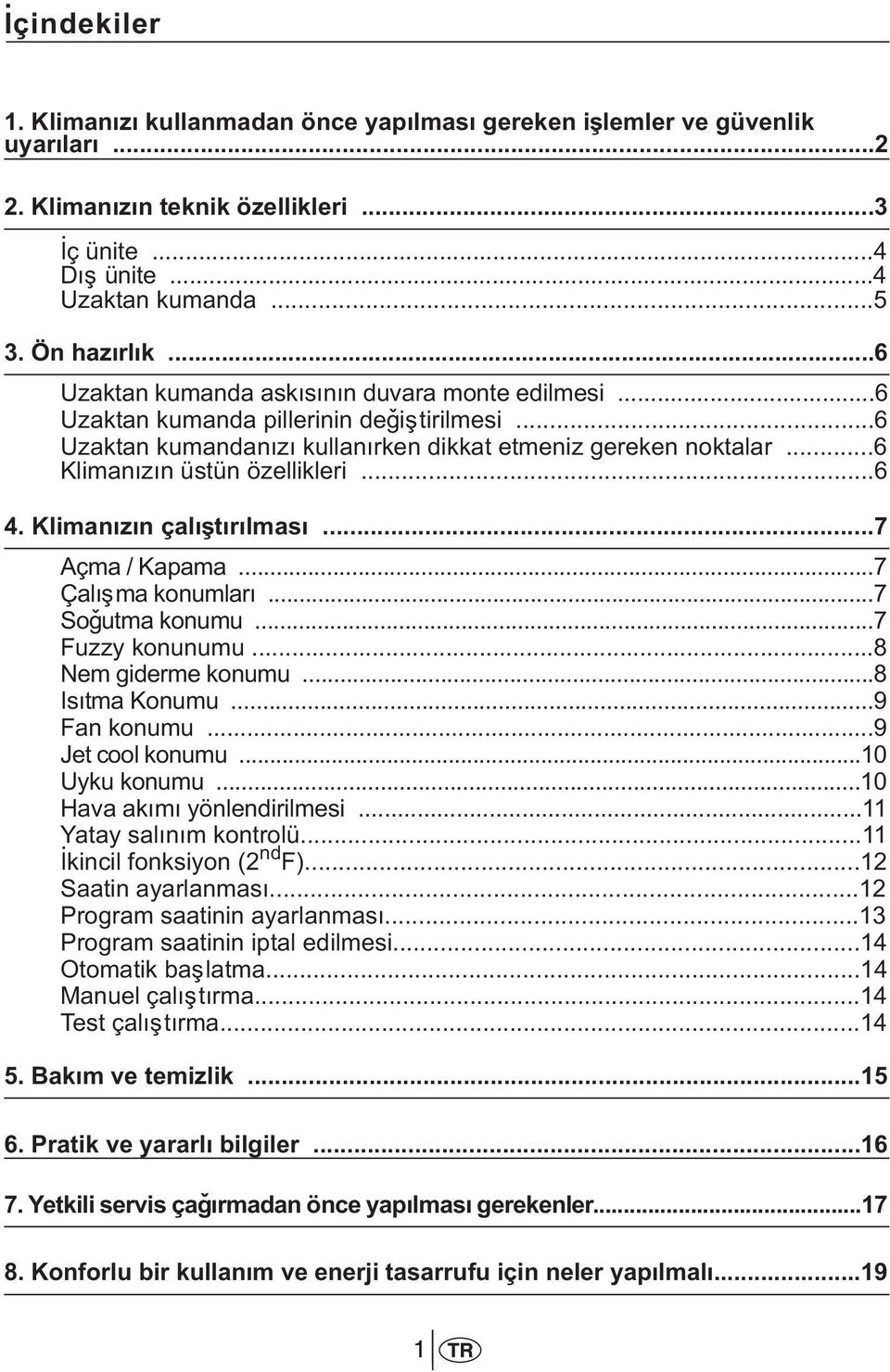 ..6 4. Klimanýzýn çalýþtýrýlmasý...7 Açma / Kapama...7 Çalýþma konumlarý...7 Soðutma konumu...7 Fuzzy konunumu...8 Nem giderme konumu...8 Isýtma Konumu...9 Fan konumu...9 Jet cool konumu.