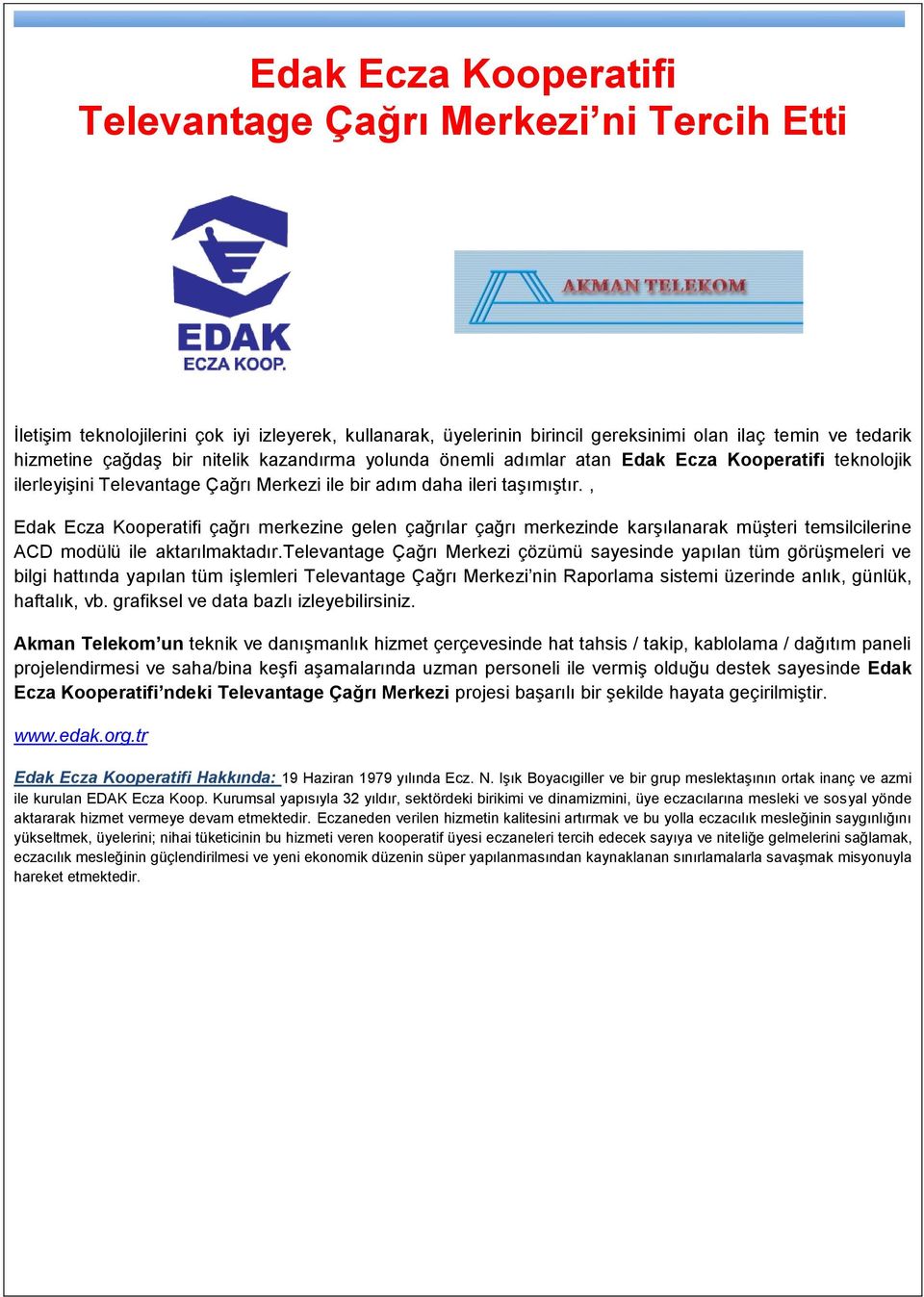 , Edak Ecza Kooperatifi çağrı merkezine gelen çağrılar çağrı merkezinde karşılanarak müşteri temsilcilerine ACD modülü ile aktarılmaktadır.