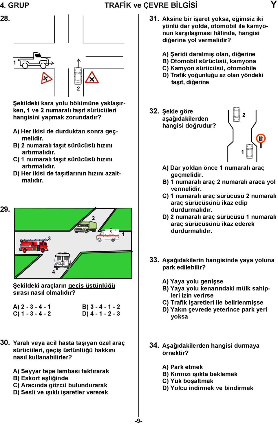 Şekildeki kara yolu bölümüne yaklaşırken, ve numaralı taşıt sürücüleri hangisini yapmak zorundadır? A) Her ikisi de durduktan sonra geçmelidir. B) numaralı taşıt sürücüsü hızını artırmalıdır.