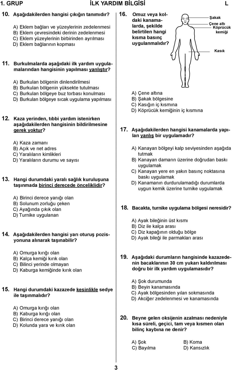 Omuz veya koldaki kanamalarda, şekilde belirtilen hangi kısma basınç uygulanmalıdır? Şakak Çene altı Köprücük kemiği Kasık 11.