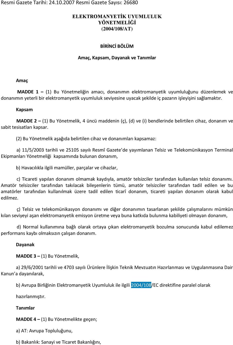 uyumluluğunu düzenlemek ve donanımın yeterli bir elektromanyetik uyumluluk seviyesine uyacak şekilde iç pazarın işleyişini sağlamaktır.