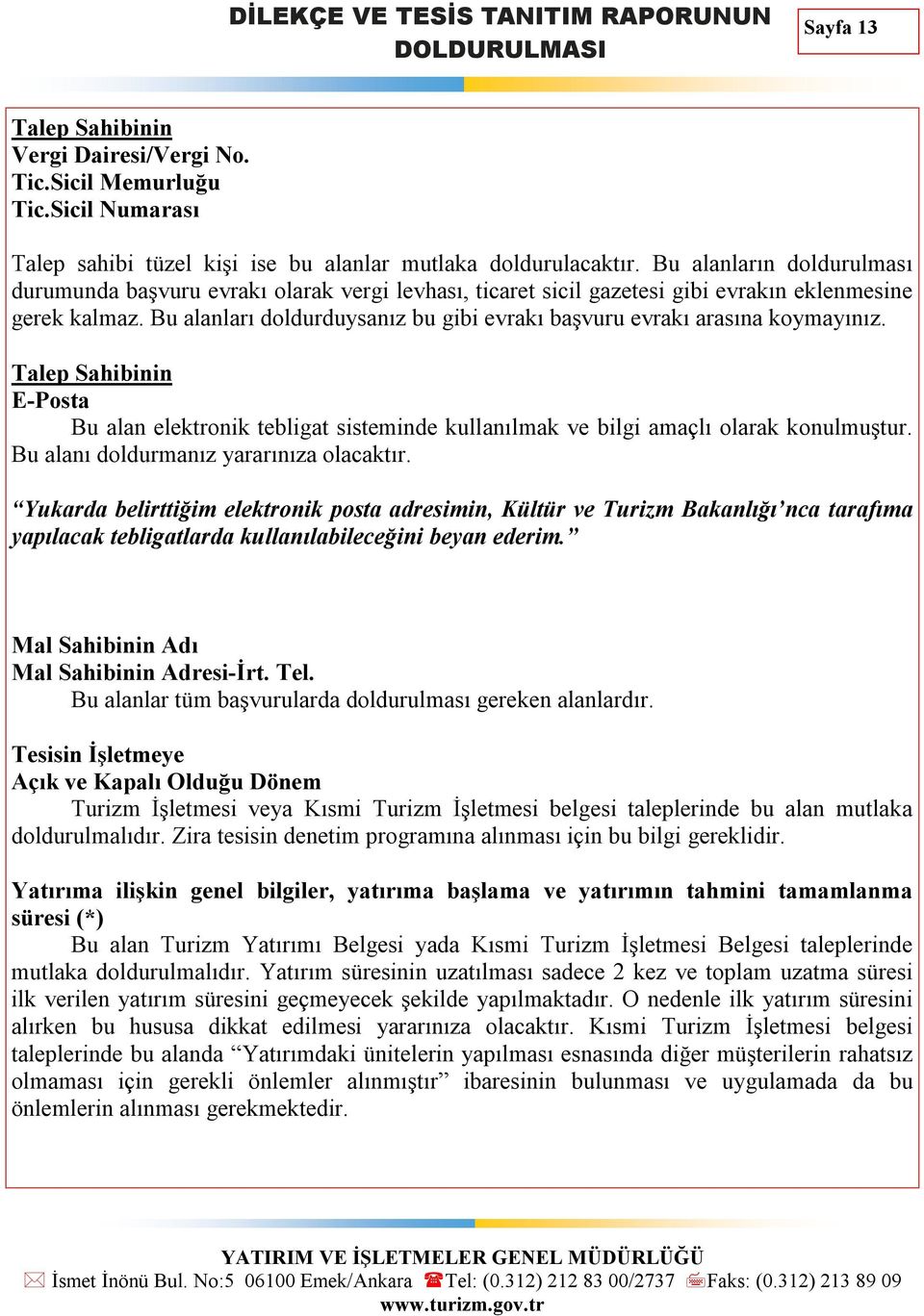 Bu alanları doldurduysanız bu gibi evrakı başvuru evrakı arasına koymayınız. Bu alan elektronik tebligat sisteminde kullanılmak ve bilgi amaçlı olarak konulmuştur.