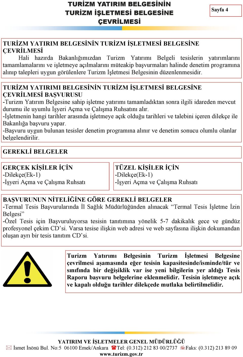 TURİZM YATIRIMI BELGESİNİN TURİZM İŞLETMESİ BELGESİNE ÇEVRİLMESİ BAŞVURUSU -Turizm Yatırım Belgesine sahip işletme yatırımı tamamladıktan sonra ilgili idareden mevcut durumu ile uyumlu İşyeri Açma ve