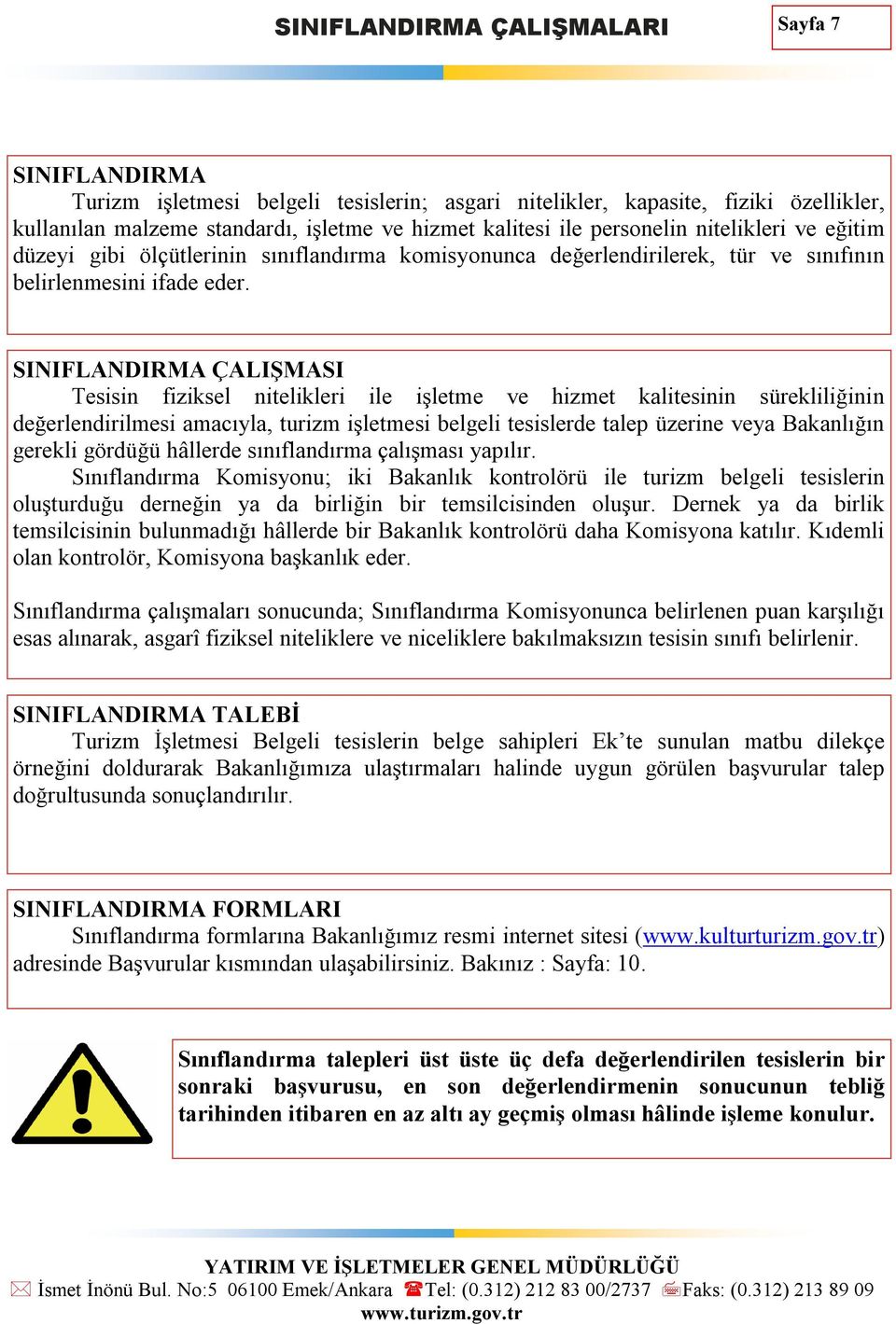 SINIFLANDIRMA ÇALIŞMASI Tesisin fiziksel nitelikleri ile işletme ve hizmet kalitesinin sürekliliğinin değerlendirilmesi amacıyla, turizm işletmesi belgeli tesislerde talep üzerine veya Bakanlığın