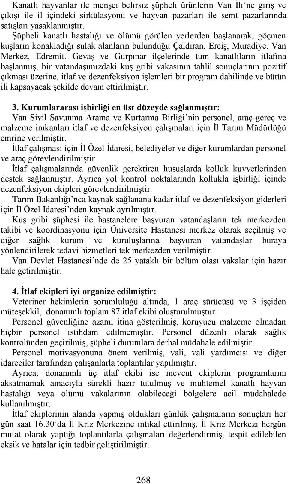 tüm kanatlıların itlafına başlanmış, bir vatandaşımızdaki kuş gribi vakasının tahlil sonuçlarının pozitif çıkması üzerine, itlaf ve dezenfeksiyon işlemleri bir program dahilinde ve bütün ili