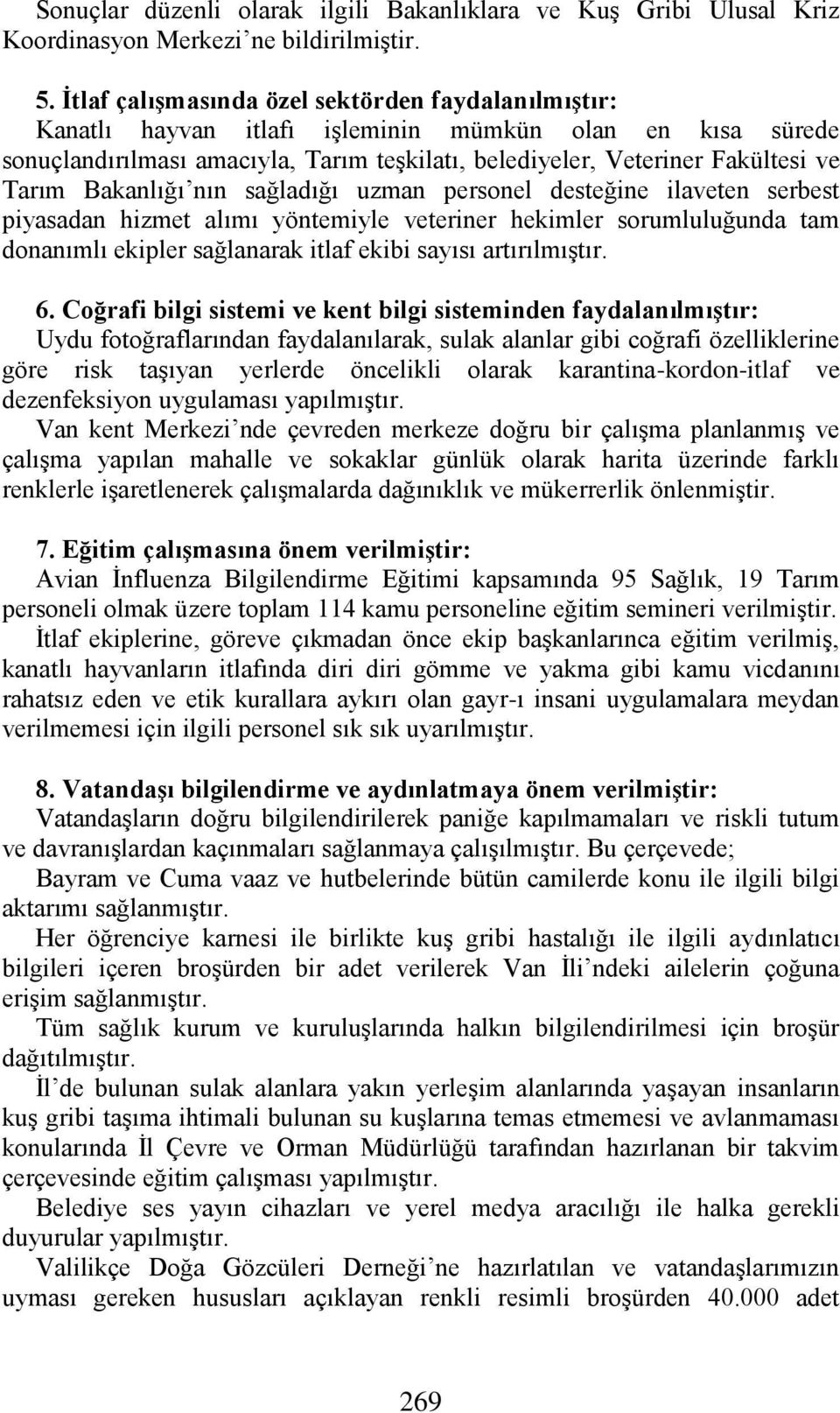 Bakanlığı nın sağladığı uzman personel desteğine ilaveten serbest piyasadan hizmet alımı yöntemiyle veteriner hekimler sorumluluğunda tam donanımlı ekipler sağlanarak itlaf ekibi sayısı artırılmıştır.